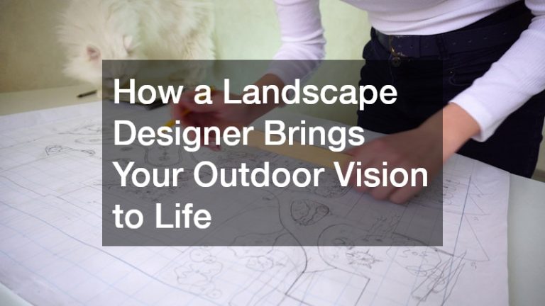 How a Landscape Designer Brings Your Outdoor Vision to Life
