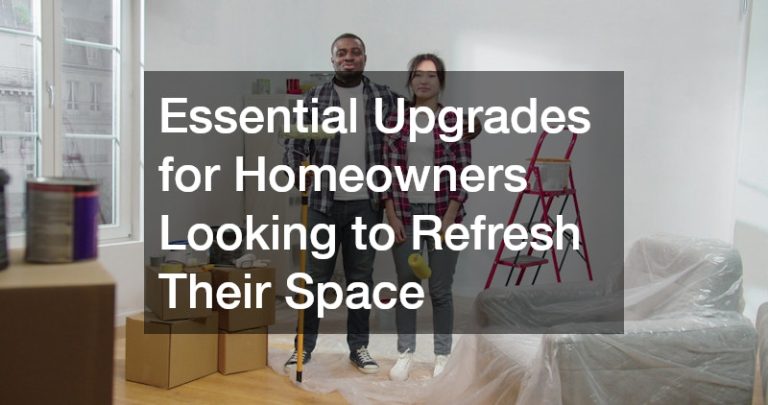 Essential Upgrades for Homeowners Looking to Refresh Their Space