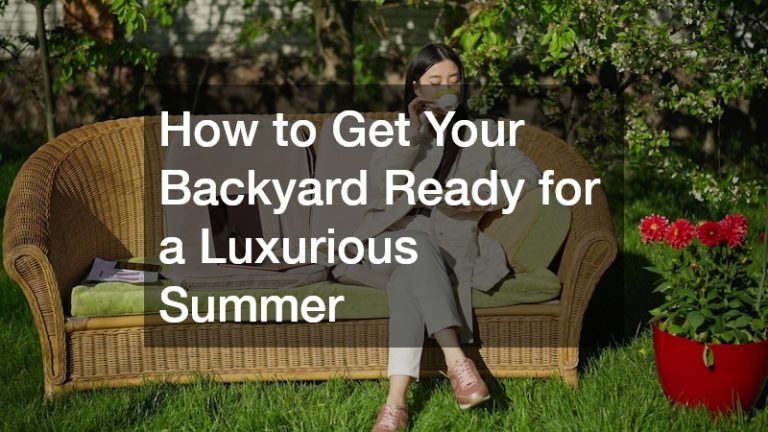 How to Get Your Backyard Ready for a Luxurious Summer