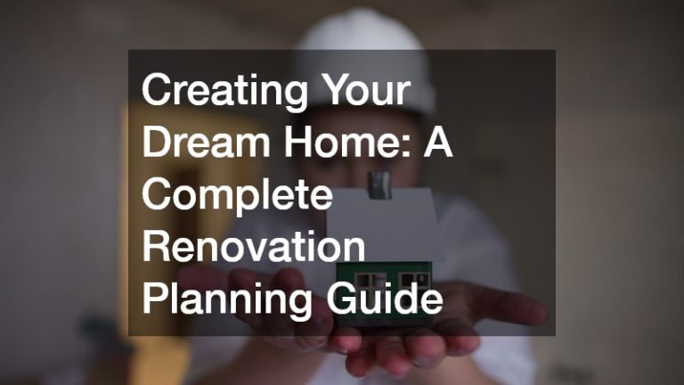 Creating Your Dream Home: A Complete Renovation Planning Guide