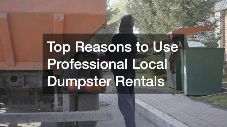Top Reasons to Use Professional Local Dumpster Rentals